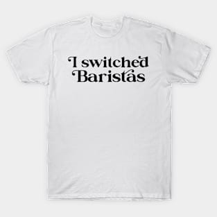 I Switched Baristas Funny Meme T-Shirt